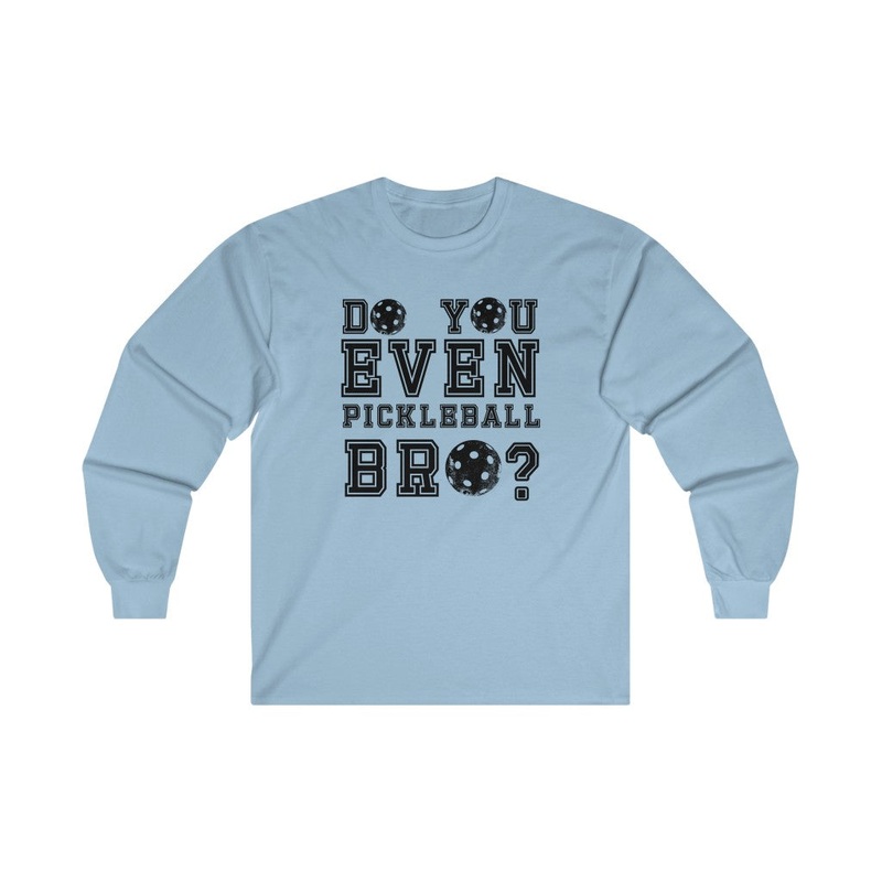 Men’s Long Sleeve – Do You Even Pickleball Bro