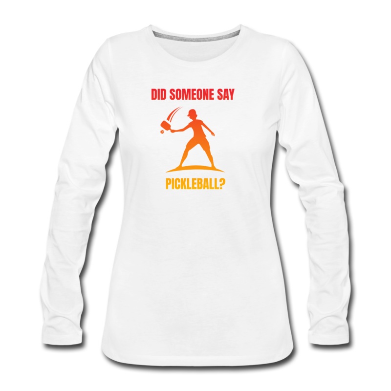 Women’s Long Sleeve – Did Someone Say Pickleball